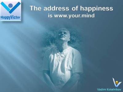 The Address of Happiness is www.your.mind Vadim Kotelnikov, Happy Victor