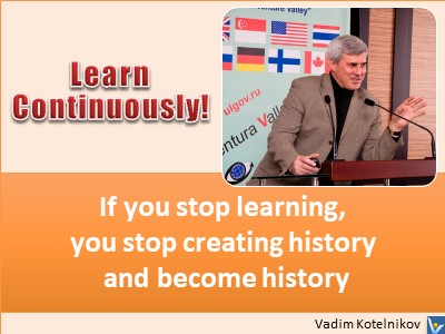 Best Learning quotes If you stop learning you stop creating history and become history Vadim Kotelnikov