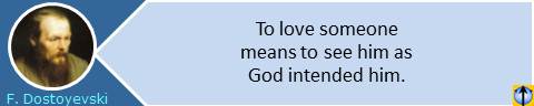 To love someone means to see him as God intended him. Fyodor Dostoyevski quotes