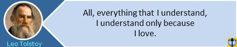 All, everything that I understand, I understand only because I love. Leo Tolstoy love quotes