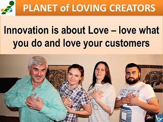 Innovation is Love Love what you do Passion for work customers Vadim Kotelnikov Innompic Planet of Loving Creators