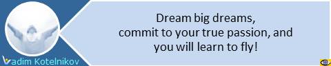 Dream big dreams, commit to your true passion, and you will learn to fly! Vadim Kotelnikov quotes