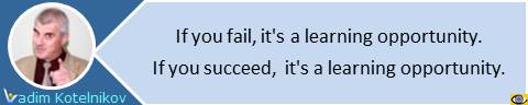 If you succeed,  it's a learning opportunity.  Vadim Kotelnikov quotes