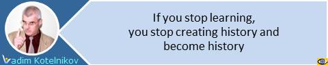 If you stop learning, you stop creating history and become history. Vadim Kotelnikov quotes