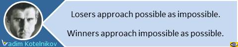 Losers approach possible as impossible; winners approach impossible as possible. Vadim Kotelnikov quotes on winning